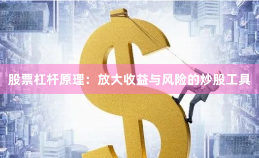 股票杠杆原理：放大收益与风险的炒股工具