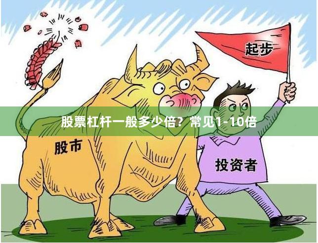 股票杠杆一般多少倍？常见1-10倍
