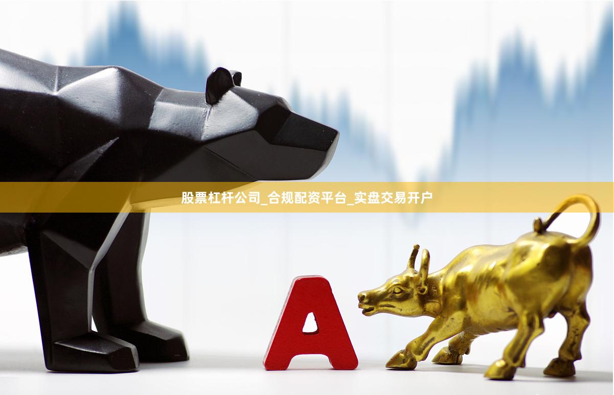 股票杠杆公司_合规配资平台_实盘交易开户
