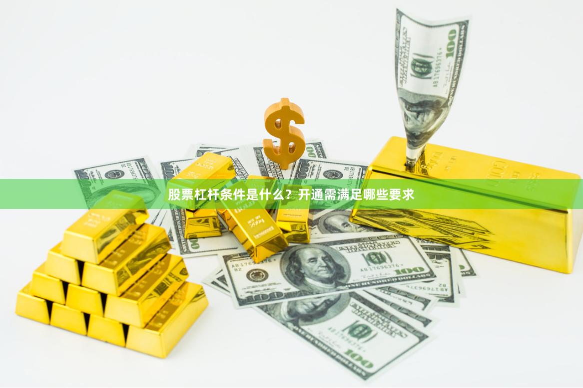 股票杠杆条件是什么？开通需满足哪些要求