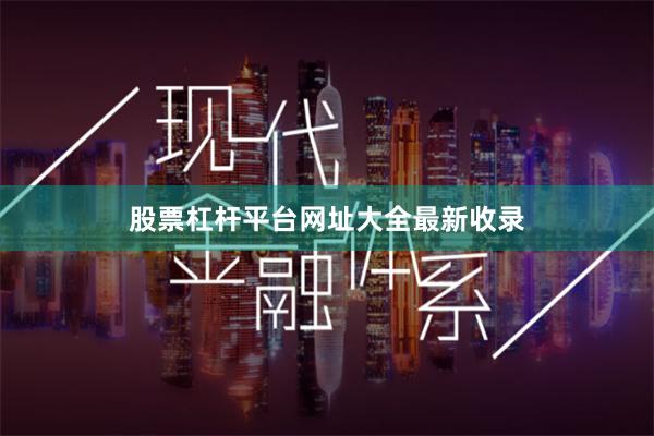 股票杠杆平台网址大全最新收录