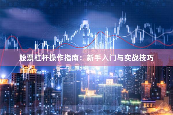 股票杠杆操作指南：新手入门与实战技巧