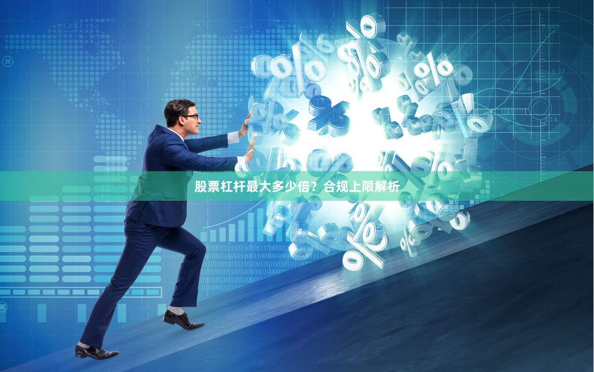 股票杠杆最大多少倍？合规上限解析
