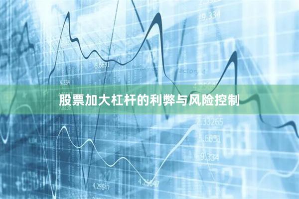 股票加大杠杆的利弊与风险控制