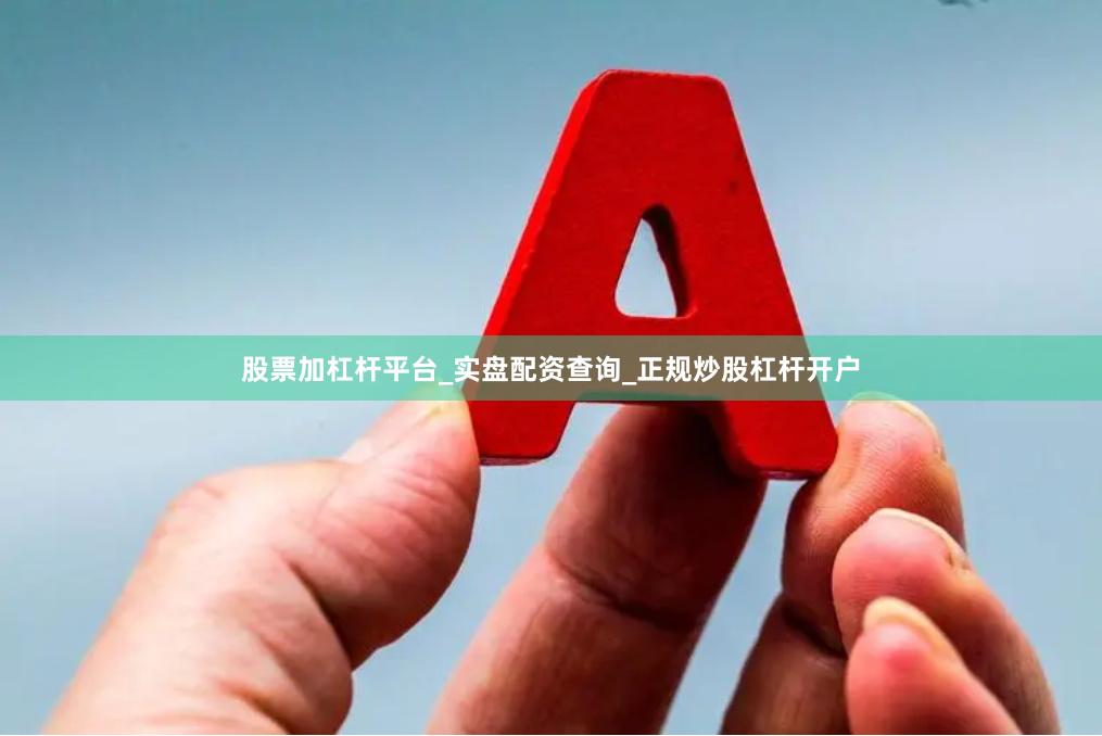 股票加杠杆平台_实盘配资查询_正规炒股杠杆开户