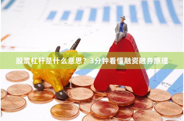 股票杠杆是什么意思？3分钟看懂融资融券原理