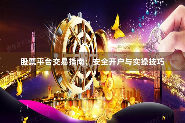 股票平台交易指南：安全开户与实操技巧